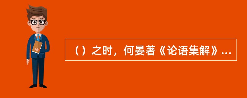 （）之时，何晏著《论语集解》，王弼的周易注、《老子注》，向秀、郭象的庄子注，杜预