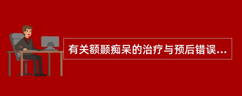 有关额颞痴呆的治疗与预后错误的说法是（）