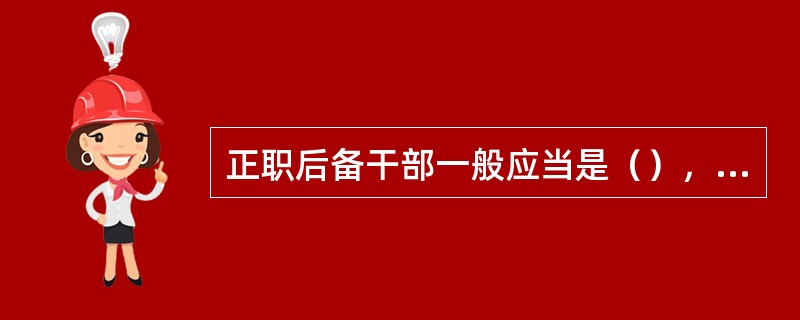 正职后备干部一般应当是（），副职后备干部一般应当是（）。