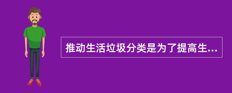 推动生活垃圾分类是为了提高生活垃圾中哪些材料的回收利用率（）