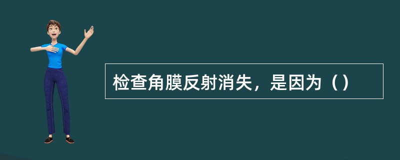 检查角膜反射消失，是因为（）