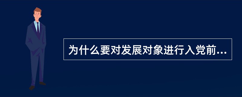 为什么要对发展对象进行入党前的短期集中培训？