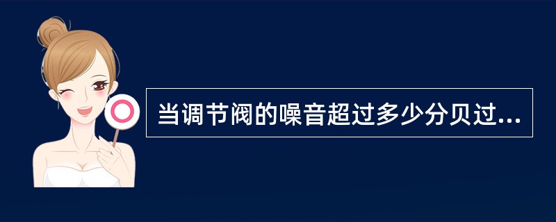 当调节阀的噪音超过多少分贝过时需使用低噪音阀？