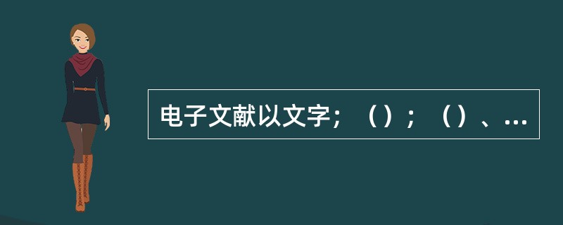 电子文献以文字；（）；（）、（）等相结合的多媒体形态，且以更大容量、更便捷的方式