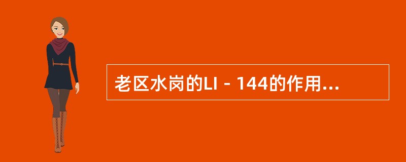 老区水岗的LI－144的作用是什么？如果它指示过高，会产生什么后果？