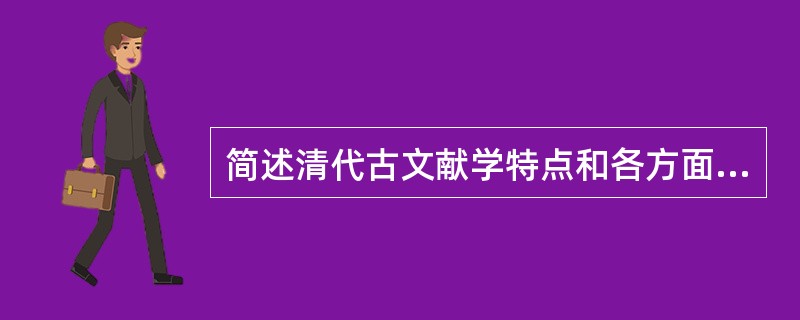 简述清代古文献学特点和各方面成就。