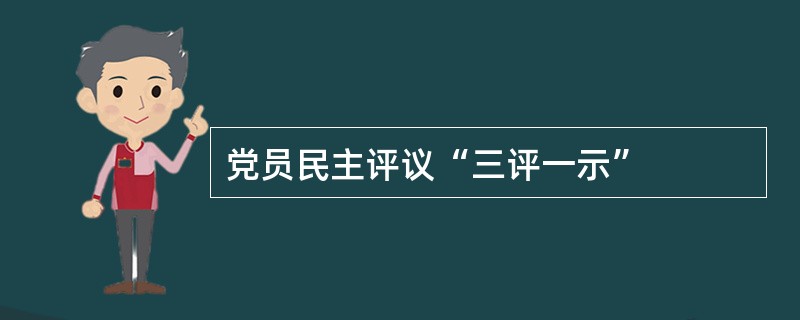 党员民主评议“三评一示”