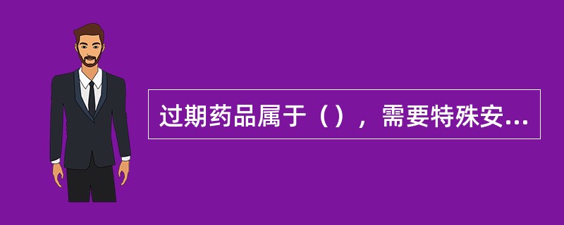 过期药品属于（），需要特殊安全处理。