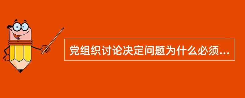 党组织讨论决定问题为什么必须遵循“少数服从多数”的原则？