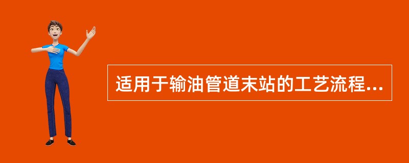 适用于输油管道末站的工艺流程是（）。