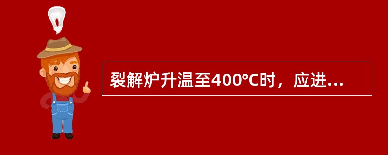 裂解炉升温至400℃时，应进行哪些操作和检查？