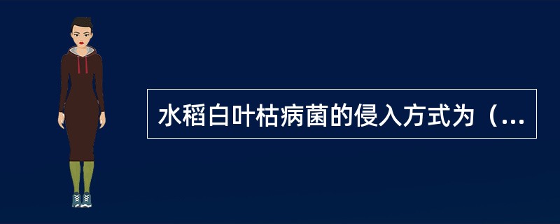 水稻白叶枯病菌的侵入方式为（）。