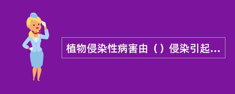 植物侵染性病害由（）侵染引起，非侵染性病害由（）因素引起。