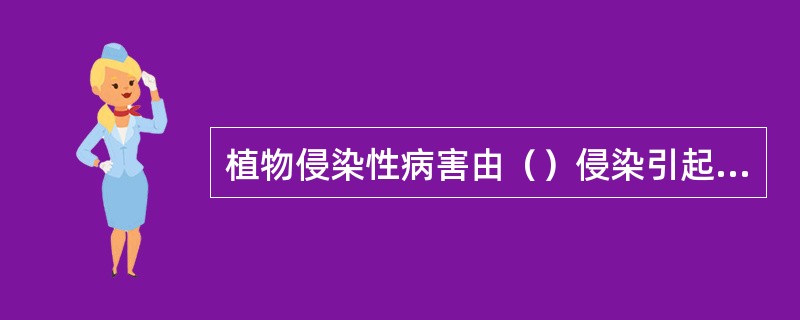 植物侵染性病害由（）侵染引起，非侵染性病害由（）因素引起。