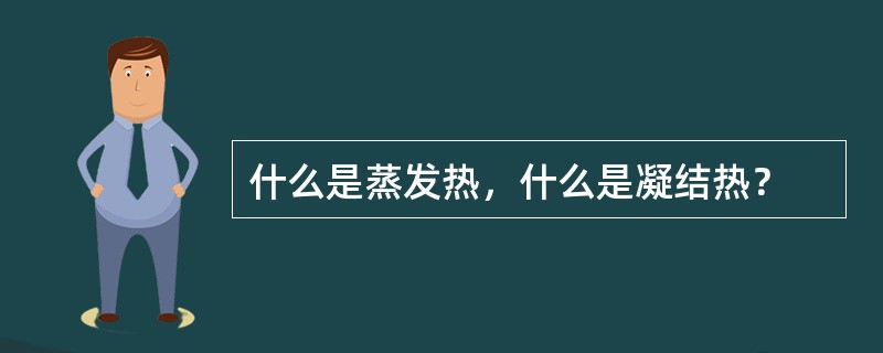 什么是蒸发热，什么是凝结热？