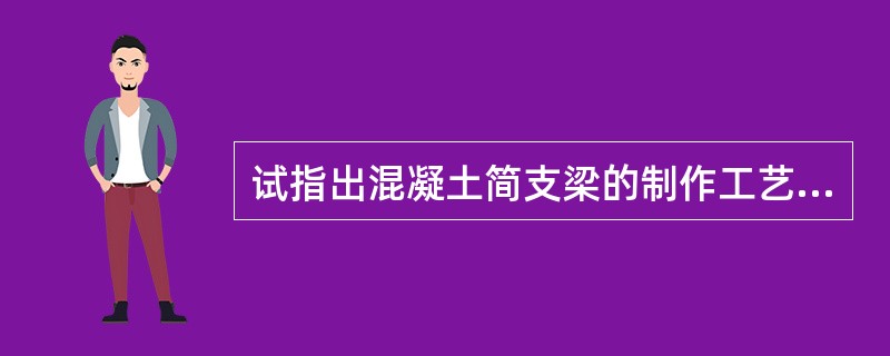 试指出混凝土简支梁的制作工艺流程。