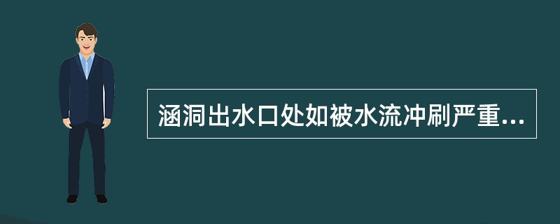 涵洞出水口处如被水流冲刷严重，应怎样处理？