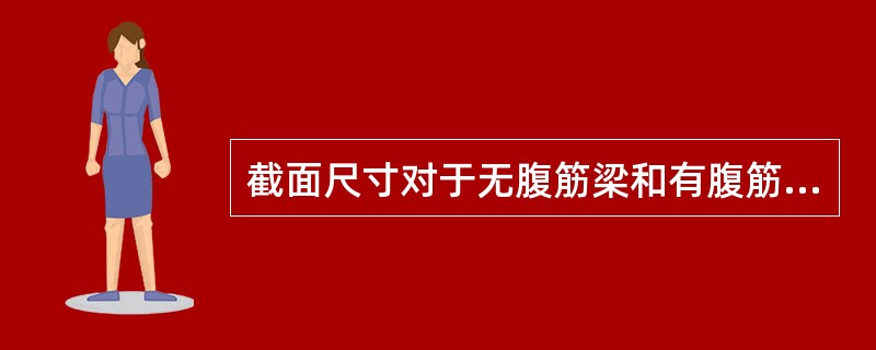 截面尺寸对于无腹筋梁和有腹筋梁的影响都很大。