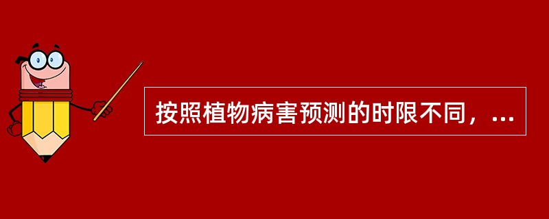 按照植物病害预测的时限不同，可将预测预报分为（）、（）、（）。