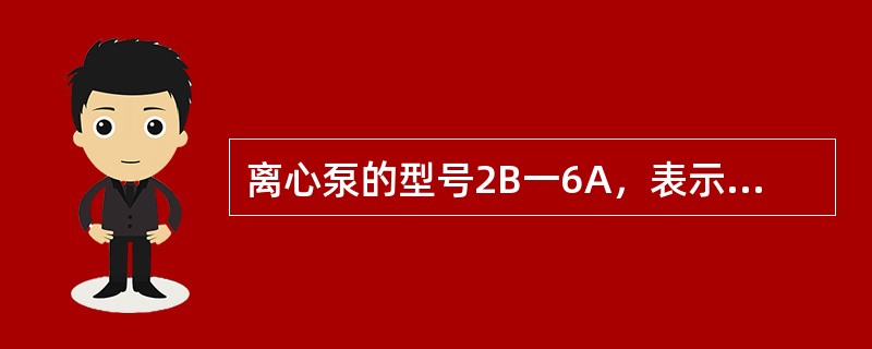 离心泵的型号2B一6A，表示什么含义？