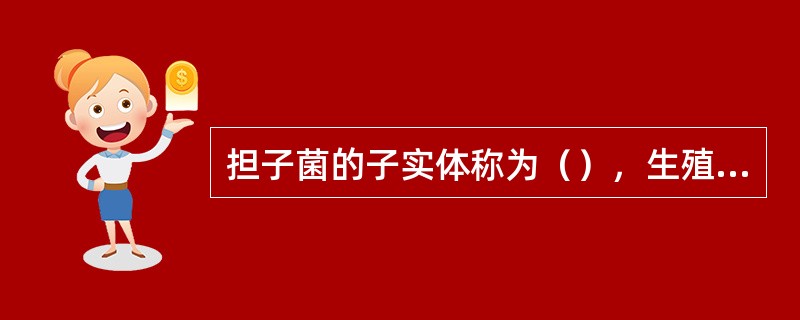 担子菌的子实体称为（），生殖菌丝为（）、有性孢子为（）。