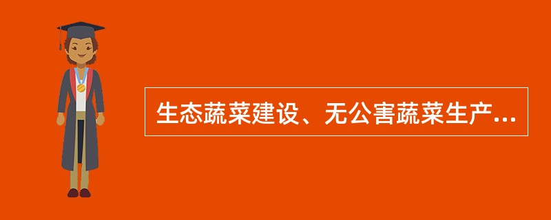 生态蔬菜建设、无公害蔬菜生产与病害综合防治的关系。