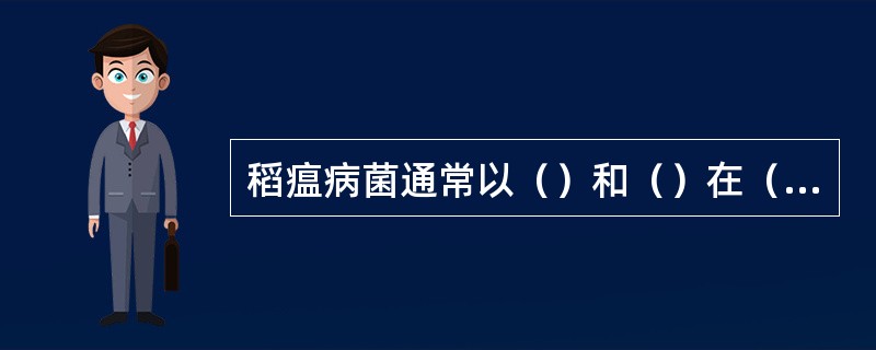 稻瘟病菌通常以（）和（）在（）和（）上越冬，成为次年的初侵染来源。