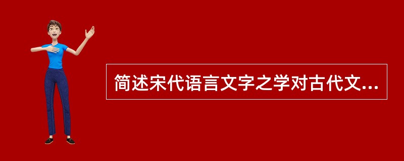 简述宋代语言文字之学对古代文献的影响体现在哪几个方面。