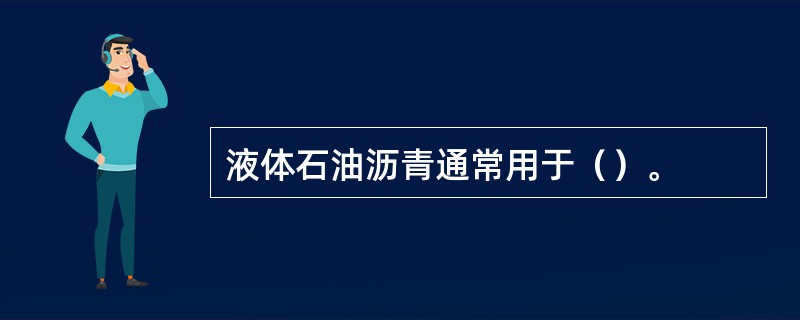 液体石油沥青通常用于（）。