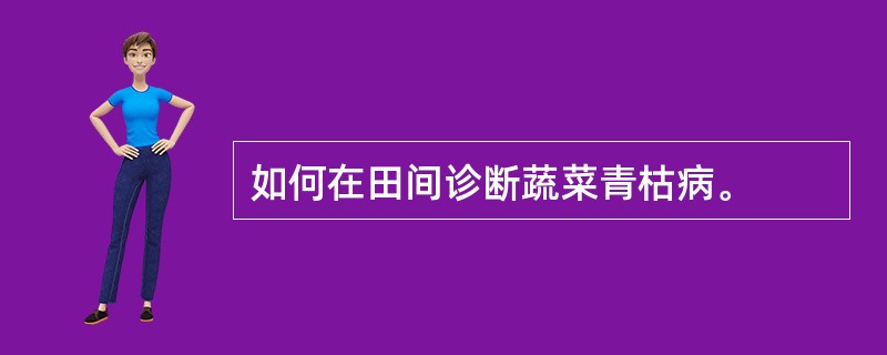 如何在田间诊断蔬菜青枯病。