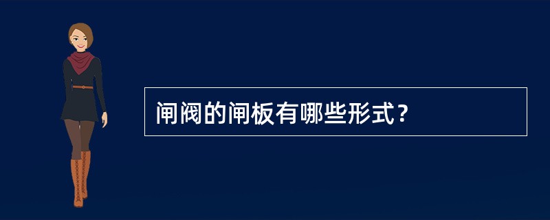 闸阀的闸板有哪些形式？