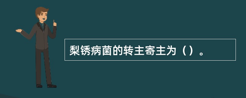 梨锈病菌的转主寄主为（）。