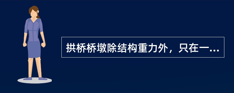 拱桥桥墩除结构重力外，只在一孔布置荷载，同时还作用着其他纵向力，则桥墩各截面可能