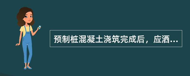 预制桩混凝土浇筑完成后，应洒水养护不少于（）天。