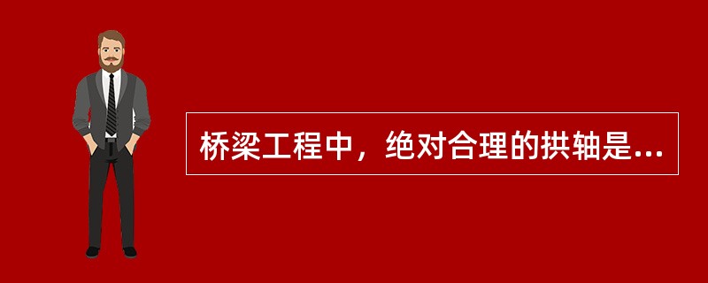 桥梁工程中，绝对合理的拱轴是找不到的，其原因是什么？