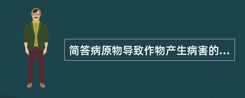 简答病原物导致作物产生病害的机理。