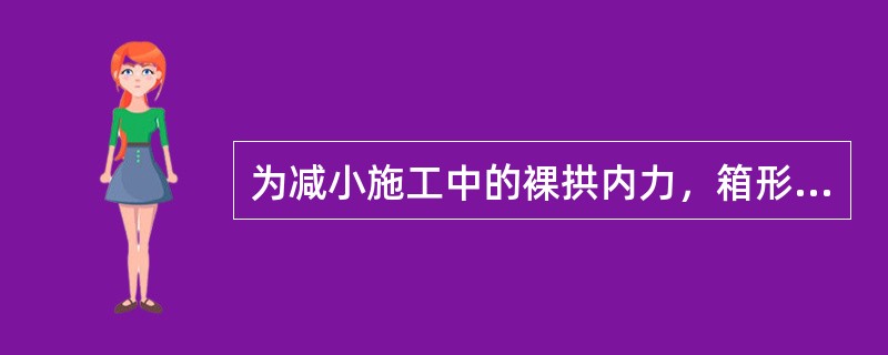 为减小施工中的裸拱内力，箱形拱桥的拱轴系数应偏高选用。（）