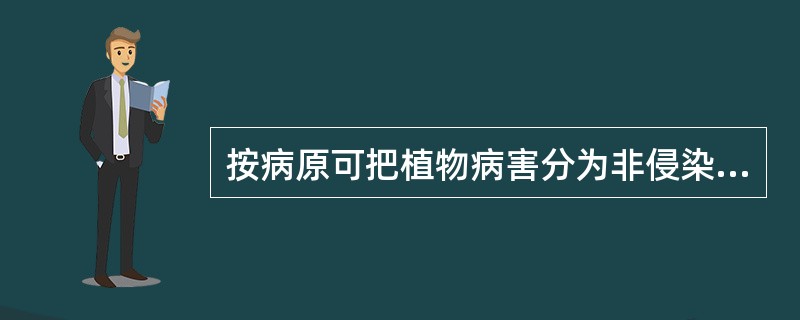 按病原可把植物病害分为非侵染性和侵染性病害。