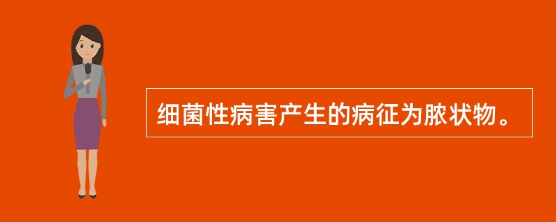 细菌性病害产生的病征为脓状物。