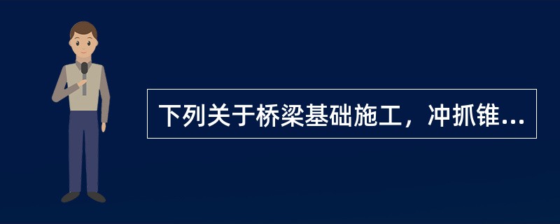 下列关于桥梁基础施工，冲抓锥钻进法的缺点说法有误的一项是（）