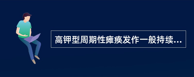 高钾型周期性瘫痪发作一般持续（）