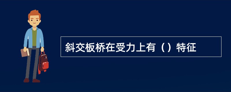 斜交板桥在受力上有（）特征