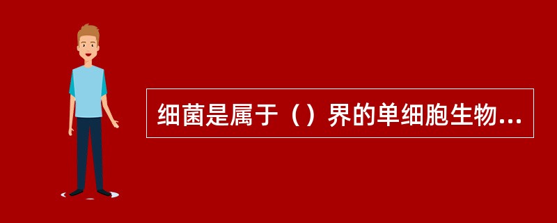 细菌是属于（）界的单细胞生物，有细胞壁但没有固定的细胞换。