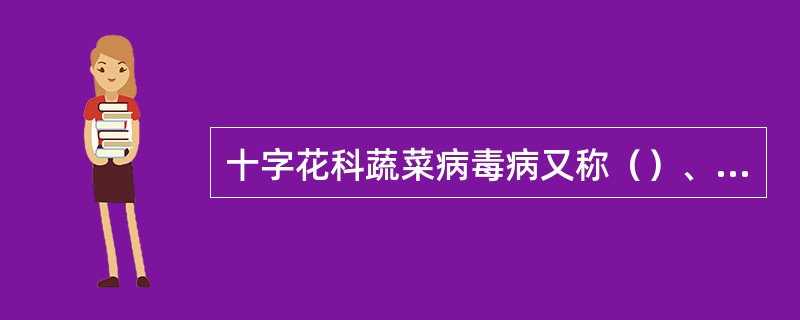 十字花科蔬菜病毒病又称（）、（）。