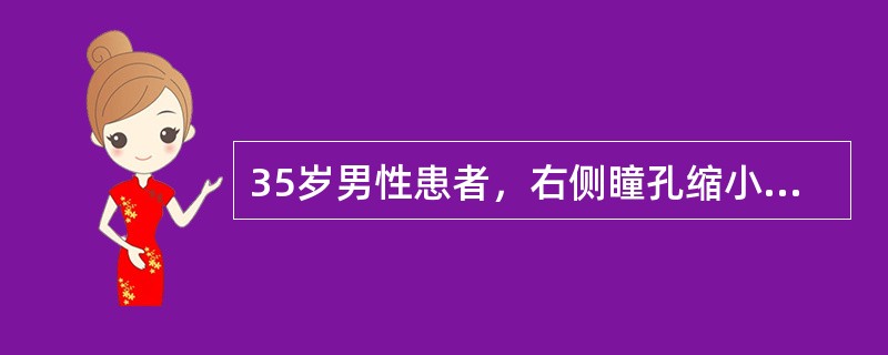 35岁男性患者，右侧瞳孔缩小，眼裂变小，右侧上下肢轻瘫，肌张力增高，病理反射阳性