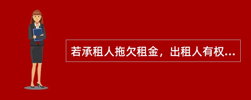 若承租人拖欠租金，出租人有权收取的是（）。