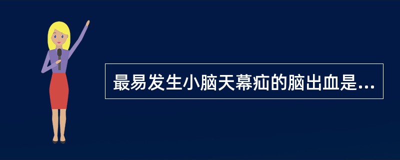 最易发生小脑天幕疝的脑出血是（）