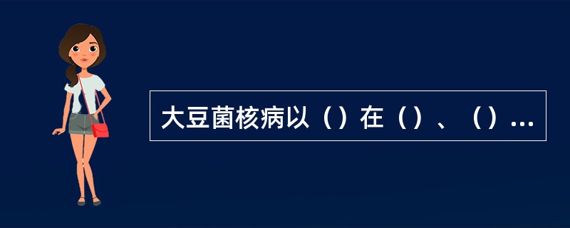 大豆菌核病以()在()、()、()和()内越冬或越夏。()和()内的菌核是此病主 大豆菌核病以()在()、()、()和()内越冬或越夏。()和()内的菌核是此病主