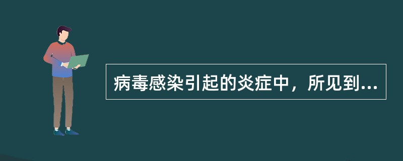 病毒感染引起的炎症中，所见到的主要细胞是（）。