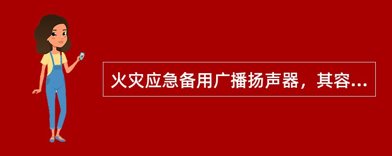 火灾应急备用广播扬声器，其容量不小于保护范围内广播扬声器总容量的（）倍。